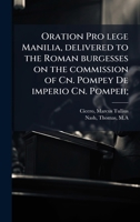 Oration Pro lege Manilia, delivered to the Roman burgesses on the commission of Cn. Pompey De imperio Cn. Pompeii; (Latin Edition) B0FHC1VLPF Book Cover