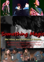 Something Magic -- Mel Atkey and the Musical Theatre 0991695720 Book Cover