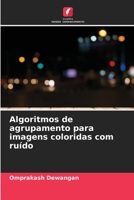 Algoritmos de agrupamento para imagens coloridas com ruído 620632978X Book Cover