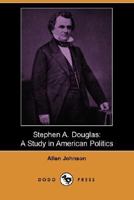 Stephen A. Douglas; a Study in American Politics 1511926295 Book Cover