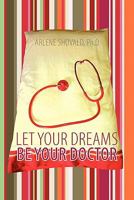 Let Your Dreams Be Your Doctor: Using Dreams to Diagnose and Treat Physical and Emotional Problems 1452534829 Book Cover