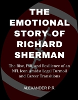 The Emotional Story Of Richard Sherman: The Rise, Fall, and Resilience of an NFL Icon Amidst Legal Turmoil and Career Transitions B0CWKY9P23 Book Cover