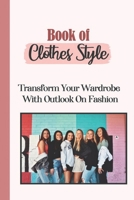 Book of Clothes Style: Transform Your Wardrobe / With Outlook On Fashion: Fashion Style B09BT5CWJB Book Cover