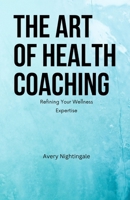 The Art of Health Coaching: Refining Your Wellness Expertise B0DLQKHHV2 Book Cover