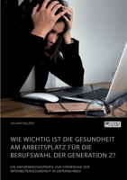 Wie wichtig ist die Gesundheit am Arbeitsplatz f�r die Berufswahl der Generation Z? Ein Anforderungsprofil zur F�rderung der Mitarbeitergesundheit in Unternehmen 3964873225 Book Cover