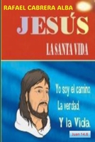 JESUS LA SANTA VIDA: Yo soy lo que buscas: EL CAMINO LA VERDAD Y LA VIDA (Spanish Edition) B0DTQ6RKB7 Book Cover