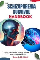 THE SCHIZOPHRENIA SURVIVAL HANDBOOK: Coping Mechanisms, Therapy Options, And Daily Support Strategies B0FSQLKGP4 Book Cover
