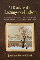 All Roads Lead to Hastings-on-Hudson: A History of the Lower Hudson River Valley and New York City B0FKVPK35D Book Cover