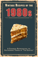 Vintage Recipes of the 1980s: A Cookbook Representing the Gastronomic Trends of “The Eighties” (Vintage & Retro Recipes) B0C5P7M63K Book Cover