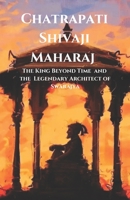 Chatrapati Shivaji Maharaj: The King Beyond Time and the Legendary Architect of Swarajya B0DYZ17T4H Book Cover
