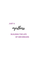 Just A #Girlboss Building The Life Of Her Dreams: (Paperback, 6 x 9, 140 lined pages) 1708052526 Book Cover