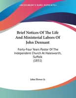 Brief Notices Of The Life And Ministerial Labors Of John Dennant: Forty-Four Years Pastor Of The Independent Church At Halesworth, Suffolk 1104042509 Book Cover