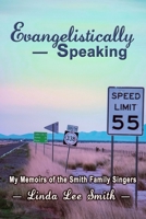 Evangelistically Speaking: My Memoirs of the Smith Family Singers B0F5LS3GD6 Book Cover