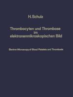 Thrombocyten Und Thrombose Im Elektronenmikroskopischen Bild / Electron Microscopy of Blood Platelets and Thrombosis 3642474233 Book Cover
