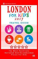 London for Kids 2017 (Travel Guide): Places for Kids to Visit in London (Kids Activities & Entertainment 2017) 1537575252 Book Cover