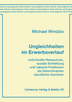 Ungleichheiten im Erwerbsverlauf: Individuelle Ressourcen, soziale Schließung und vakante Positionen als Determinanten beruflicher Karrieren (Bremer soziologische Texte) 3825503011 Book Cover