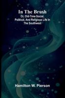 In The Brush: Or, Old-Time Social, Political, And Religious Life In The Southwest 9373059866 Book Cover