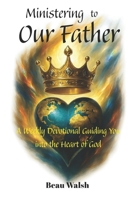 Ministering to Our Father: A Weekly Devotional Guiding You into the Heart of God B0FBDPG867 Book Cover