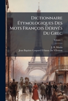 Dictionnaire Ã tymologiques Des Mots François DÃ(c)rivÃ(c)s Du Grec (French Edition) 1024173933 Book Cover