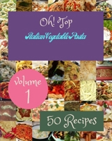 Oh! Top 50 Italian Vegetable Pasta Recipes Volume 1: A Italian Vegetable Pasta Cookbook for All Generation B095GSMH65 Book Cover