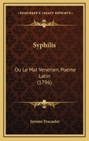 Syphilis: Ou Le Mal Venerien, Poeme Latin (1796) 1104907526 Book Cover