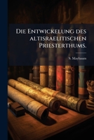 Die Entwickelung Des Altisraelitischen Priesterthums: Ein Beitrag Zur Kritik Der Mittleren Bucher Des Pentateuchs... 1275900755 Book Cover