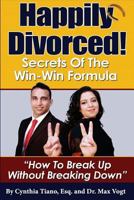 Happily Divorced!: Secrets of the Win-Win Formula: "How to Break Up – Without Breaking Down!" 149351945X Book Cover