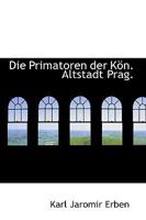 Die Primatoren der Kön. Altstadt Prag. 0469699310 Book Cover