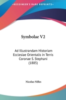 Symbolae V2: Ad Illustrandam Historiam Ecclesiae Orientalis In Terris Coronae S. Stephani 1165134543 Book Cover