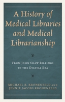 A History of Medical Libraries and Medical Librarianship: From John Shaw Billings to the Digital Era 1538183617 Book Cover
