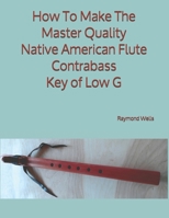 How To Make The Master Quality Native American Flute Contrabass Key of Low G null Book Cover