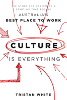 Culture Is Everything: The Story and System of a Start-Up That Became Australia's Best Place to Work 1599326639 Book Cover