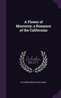 A Flower of Monterey: A Romance of the Californias 1021969222 Book Cover