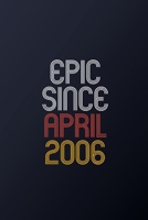 Epic Since April 2006: Blank Lined Journal, Happy Birthday Notebook, Diary Perfect Gift For Your Loved Ones 1674514530 Book Cover