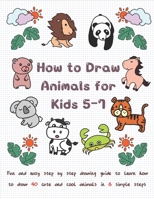 How To Draw Animals for Kids 5-7: Fun & Easy Step by Step Drawing Guide to Learn How to Draw 40 Cute and Cool Animals in 6 Simple Steps B08Y4LK7H3 Book Cover