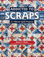 Addicted to Scraps: 12 Vibrant Quilt Projects 161745303X Book Cover