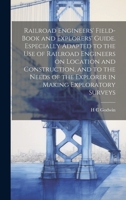 Railroad Engineers' Field-book and Explorers' Guide. Especially Adapted to the use of Railroad Engineers on Location and Construction, and to the Needs of the Explorer in Making Exploratory Surveys 1019985925 Book Cover