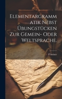 Elementargrammatik nebst Übungstücken zur Gemein- oder Weltsprache. 1021070246 Book Cover
