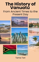 The History of Vanuatu: From Ancient Times to the Present Day B0C1J6KQQQ Book Cover
