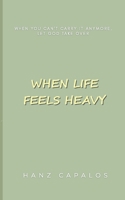 WHEN LIFE FFELS HEAVY B0GT22XKJ5 Book Cover
