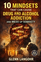 10 Mindsets That Can Cause Drug and Alcohol Addiction and Mess up Sobriety B0GNK7SKPM Book Cover