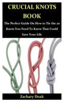 CRUCIAL KNOTS BOOK: The Perfect Guide On How to Tie the 20 Knots You Need To Know That Could Save Your Life B083XX5CJ5 Book Cover