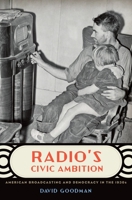 Radio's Civic Ambition: American Broadcasting and Democracy in the 1930s 0195394089 Book Cover