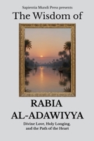 The Wisdom of Rabia Al-Adawiyya: Divine Love, Holy Longing, and the Path of the Heart (Sufi Wisdom) B0FK26S4TF Book Cover