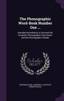 The Phonographic Word-Book Number One ...: Intended Immediately to Succeed the Complete Phonographic Class-Book, and the Phonographic Reader 1147213763 Book Cover