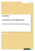 Geschichte der (De-)Regulierung: Ein Abriss über die historische Entwicklung der Marktregulierung 3656477205 Book Cover