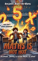 Maths Is Not Hot: A Comedic Journey To Escape Maths At School 1918096007 Book Cover