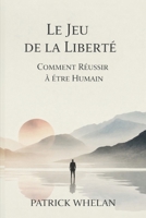 Le Jeu de la Liberté: Comment Réussir à Être Humain (French Edition) 1807009394 Book Cover