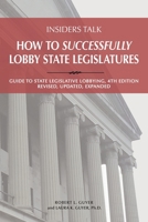 How to Successfully Lobby State Legislatures : Guide to State Legislative Lobbying, 4th Edition-Revised, Expanded, Updated 0967724252 Book Cover