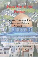 Jesus Son of the Father: The New Testament from Islamic and Cultural Perspectives 1724122347 Book Cover